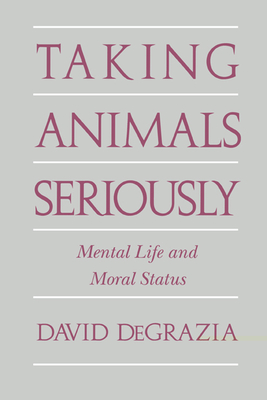 Taking Animals Seriously: Mental Life and Moral Status - DeGrazia, David