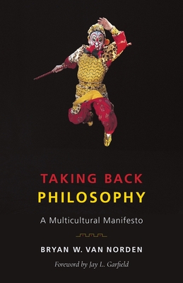 Taking Back Philosophy: A Multicultural Manifesto - Van Norden, Bryan W, and Garfield, Jay L (Foreword by)