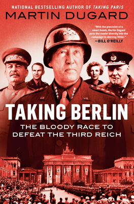 Taking Berlin: The Bloody Race to Defeat the Third Reich - Dugard, Martin