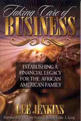 Taking Care of Business: Establishing a Financial Legacy for Your Family - Jenkins, Lee, and Evans, Tony, Dr. (Foreword by), and Long, Eddie (Foreword by)