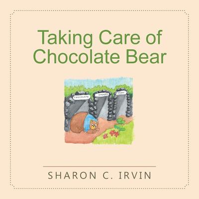 Taking Care of Chocolate Bear - Irvin, Sharon C
