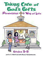 Taking Care of God's Gifts Stewardship: A Way of Life; Grades 3-5