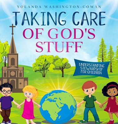 Taking Care of God's Stuff "Understanding Stewardship for Children" - Washington-Cowan, Yolanda