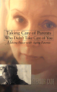 Taking Care of Parents Who Didn't Take Care of You: Making Peace with Aging Parents