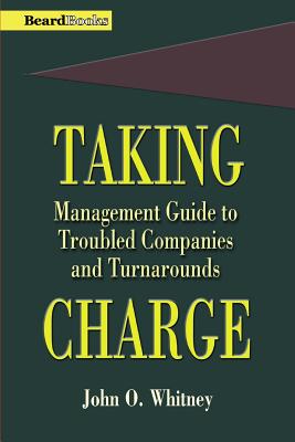 Taking Charge: Management Guide to Troubled Companies and Turnarounds - Whitney, John O