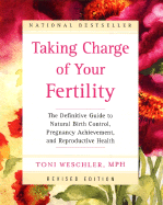 Taking Charge of Your Fertility Revised Edition: The Definitive Guide to Natural Birth Control and Pregnancy Achievement - Weschler, Toni, M.P.H.