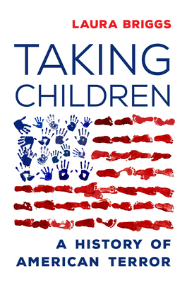 Taking Children: A History of American Terror - Briggs, Laura