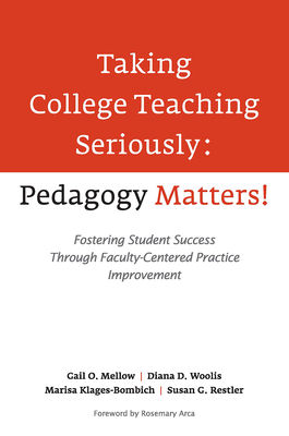 Taking College Teaching Seriously - Pedagogy Matters!: Fostering Student Success Through Faculty-Centered Practice Improvement - Mellow, Gail O, and Woolis, Diana D, and Klages-Bombich, Marisa