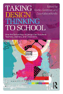 Taking Design Thinking to School: How the Technology of Design Can Transform Teachers, Learners, and Classrooms