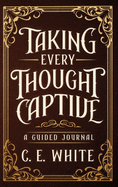 Taking Every Thought Captive: A Guided Journal