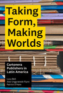 Taking Form, Making Worlds: Cartonera Publishers in Latin America