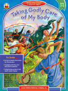 Taking Godly Care of My Body, Grades 2 - 5: Stewardship Lessons in Physical Health