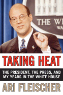 Taking Heat: The President, the Press, and My Years in the White House - Fleischer, Ari