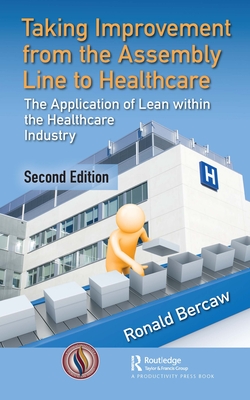 Taking Improvement from the Assembly Line to Healthcare: The Application of Lean within the Healthcare Industry - Bercaw, Ronald G.