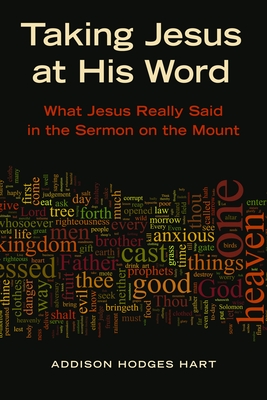 Taking Jesus at His Word: What Jesus Really Said in the Sermon on the Mount - Hart, Addison H