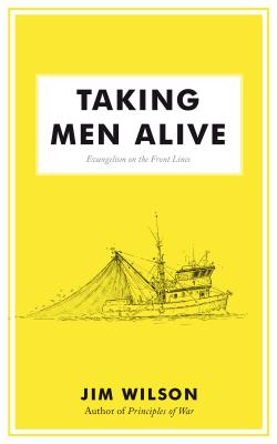 Taking Men Alive: Evangelism on the Front Lines - Wilson, James I