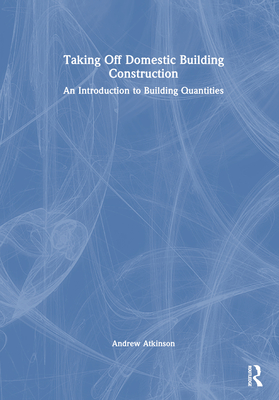 Taking Off Domestic Building Construction: An Introduction to Building Quantities - Atkinson, Andrew