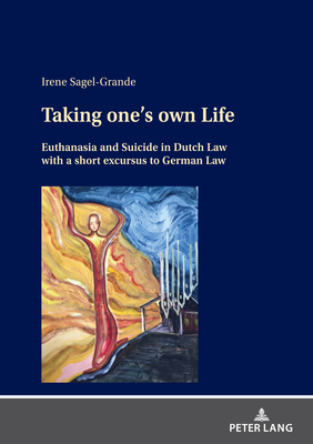 Taking one's own Life: Euthanasia and Suicide in Dutch Law with a short excursus to German Law - Sagel-Grande, Irene