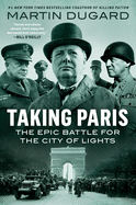 Taking Paris: The Epic Battle for the City of Lights
