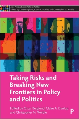 Taking Risks and Breaking New Frontiers in Policy and Politics - Berglund, Oscar (Editor), and A. Dunlop, Claire (Editor), and M. Weible, Christopher (Editor)