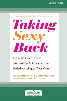 Taking Sexy Back: How to Own Your Sexuality and Create the Relationships You Want (Large Print 16 Pt Edition) - Solomon, Alexandra H