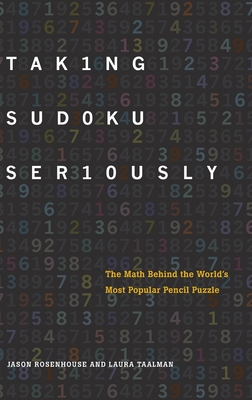 Taking Sudoku Seriously: The Math Behind the World's Most Popular Pencil Puzzle - Rosenhouse, Jason, and Taalman, Laura