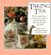 Taking Tea: The Essential Guide to Brewing, Serving, and Entertaining with Teas from Around the World