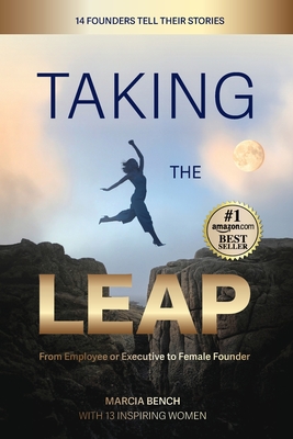 Taking the Leap: from Employee or Executive to Female Founder: from Employee or Executive to - Bench, Marcia, and Ahner, Brandi (Contributions by), and Andrews, Kim (Contributions by)