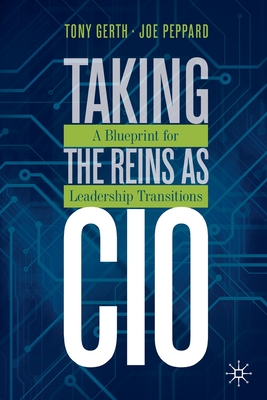 Taking the Reins as CIO: A Blueprint for Leadership Transitions - Gerth, Tony, and Peppard, Joe