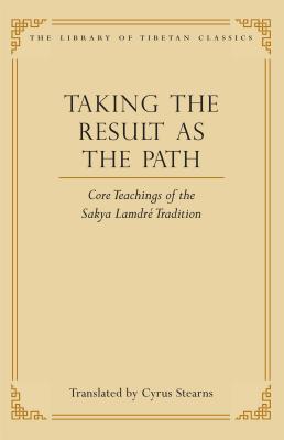 Taking the Result as the Path: Core Teachings of the Sakya Lamdre Traditionvolume 4 - Stearns, Cyrus, Ph.D. (Editor), and Trizin, Sakya (Foreword by)