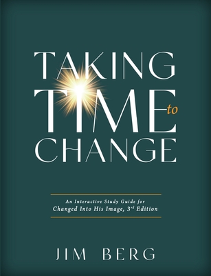 Taking Time to Change: An Interactive Study Guide for Changed Into His Image, 3rd Edition (ESV) - Berg, Jim