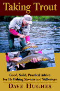 Taking Trout: Good, Solid, Practical Advice for Fly Fishing Streams and Still Waters