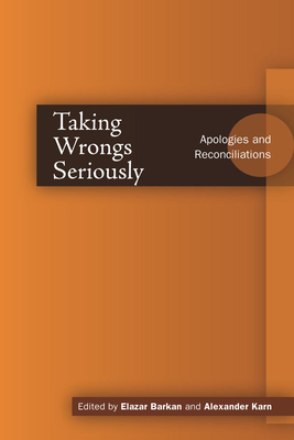Taking Wrongs Seriously: Apologies and Reconciliation - Barkan, Elazar (Editor), and Karn, Alexander (Editor)