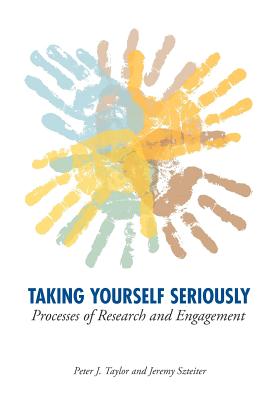 Taking Yourself Seriously: Processes of Research and Engagement - Taylor, Peter John, and Szteiter, Jeremy