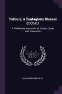 Takosis, a Contagious Disease of Goats: A Preliminary Report On Its Nature, Cause and Prevention