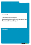 Taktile Wahrnehmung als Kommunikationsmittel zwischen virtuellen Welten und realem Krper