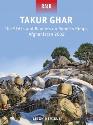 Takur Ghar: The Seals and Rangers on Roberts Ridge, Afghanistan 2002 - Neville, Leigh