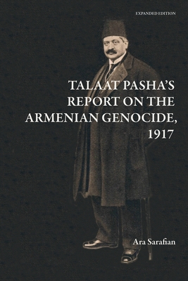 Talaat Pasha's Report on the Armenian Genocide [Expanded Edition] - Sarafian, Ara