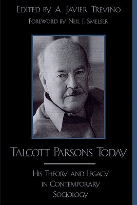 Talcott Parsons Today: His Theory and Legacy in Contemporary Sociology - Trevino, Javier A, and Smelser, Neil J (Contributions by), and Trevino, A Javier (Contributions by)