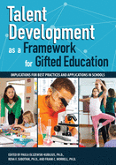 Talent Development as a Framework for Gifted Education: Implications for Best Practices and Applications in Schools
