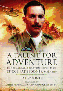 Talent for Adventure: The Remarkable Wartime Exploits of Lt. Col. Pat Spooner MBE