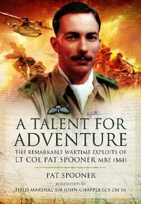 Talent for Adventure: The Remarkable Wartime Exploits of Lt. Col. Pat Spooner MBE - Spooner, Pat