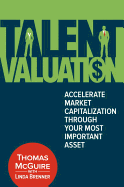 Talent Valuation: Accelerate Market Capitalization Through Your Most Important Asset