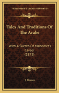 Tales and Traditions of the Arabs: With a Sketch of Mahomet's Career (1873)