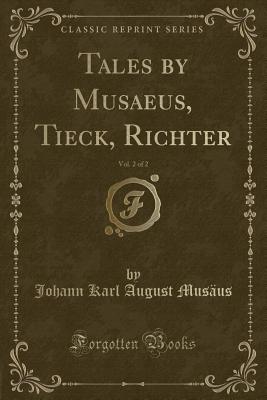 Tales by Musaeus, Tieck, Richter, Vol. 2 of 2 (Classic Reprint) - Musaus, Johann Karl August