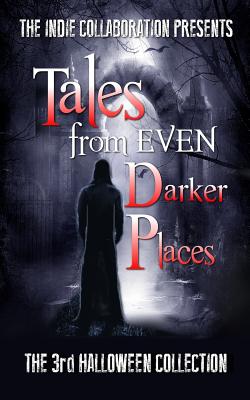 Tales from Even Darker Places: The 3rd Halloween Collection - Caile, Dani J, and Raven, Chris, and Bhardwaj, Priya