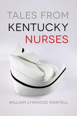 Tales from Kentucky Nurses - Montell, William Lynwood