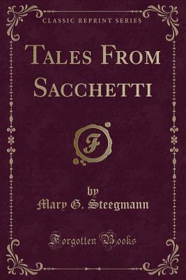 Tales from Sacchetti (Classic Reprint) - Steegmann, Mary G