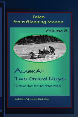 Tales from Sleeping Moose Vol.3: Alaska-Two Good Days - Cutting, Atwood