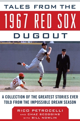 Tales from the 1967 Red Sox Dugout: A Collection of the Greatest Stories Ever Told from the Impossible Dream Season - Petrocelli, Rico, and Scoggins, Chaz, and Nowlin, Bill (Contributions by)
